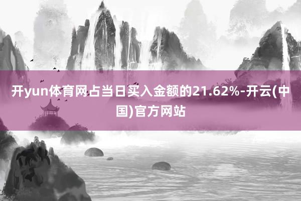 开yun体育网占当日买入金额的21.62%-开云(中国)官方网站