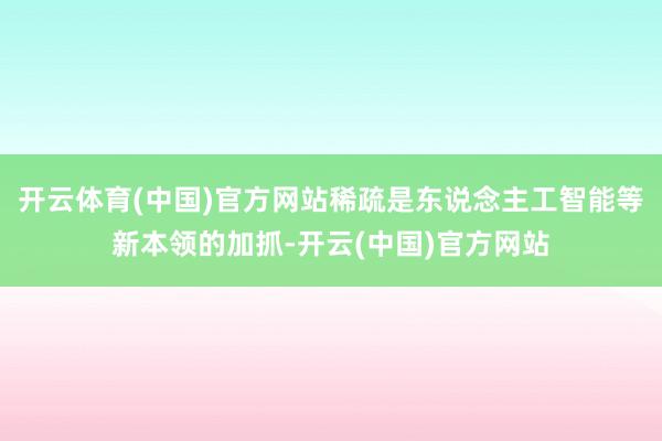 开云体育(中国)官方网站稀疏是东说念主工智能等新本领的加抓-开云(中国)官方网站