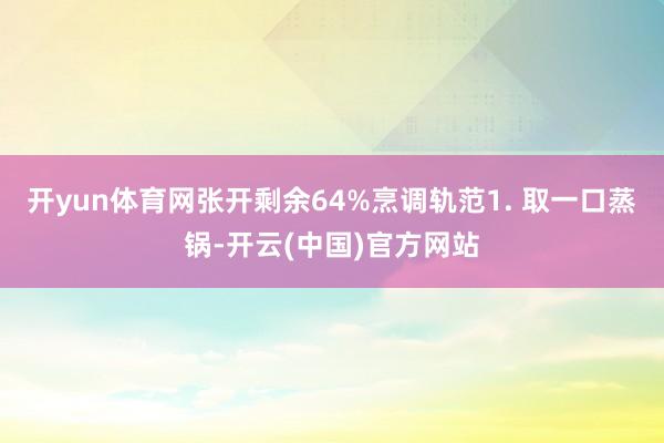 开yun体育网张开剩余64%烹调轨范1. 取一口蒸锅-开云(中国)官方网站